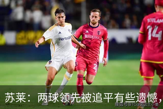 苏莱：两球领先被追平有些遗憾，但毕竟国米是意甲联赛最强的球队